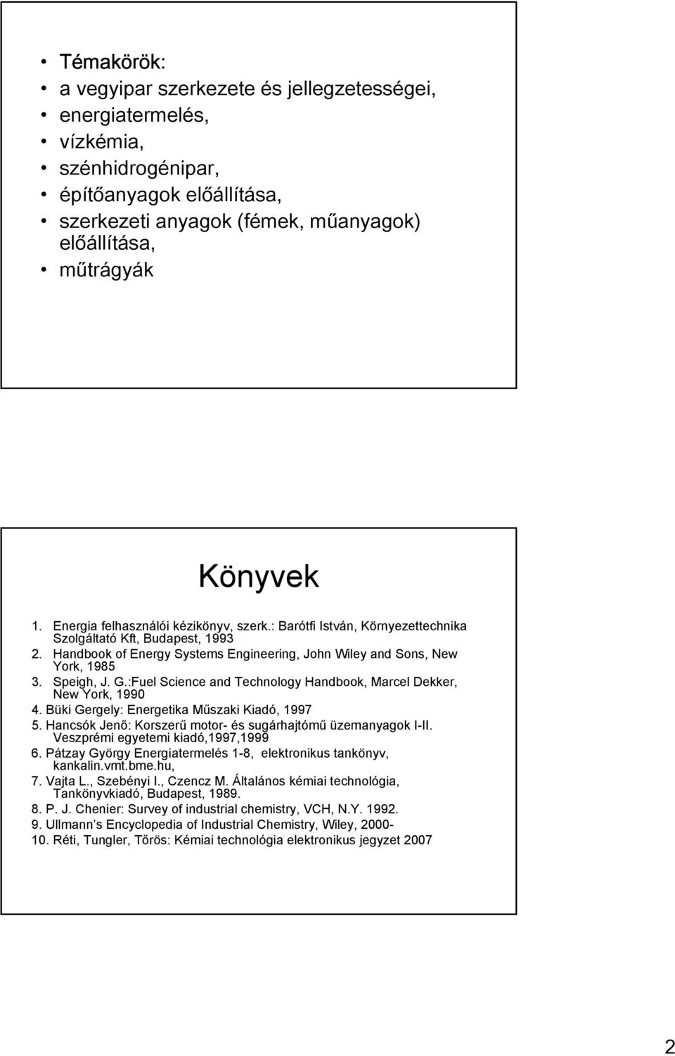 G.:Fuel Science and Technology Handbook, Marcel Dekker, New York, 1990 4. Büki Gergely: Energetika Műszaki Kiadó, 1997 5. Hancsók Jenő: Korszerű motor- és sugárhajtómű üzemanyagok I-II.