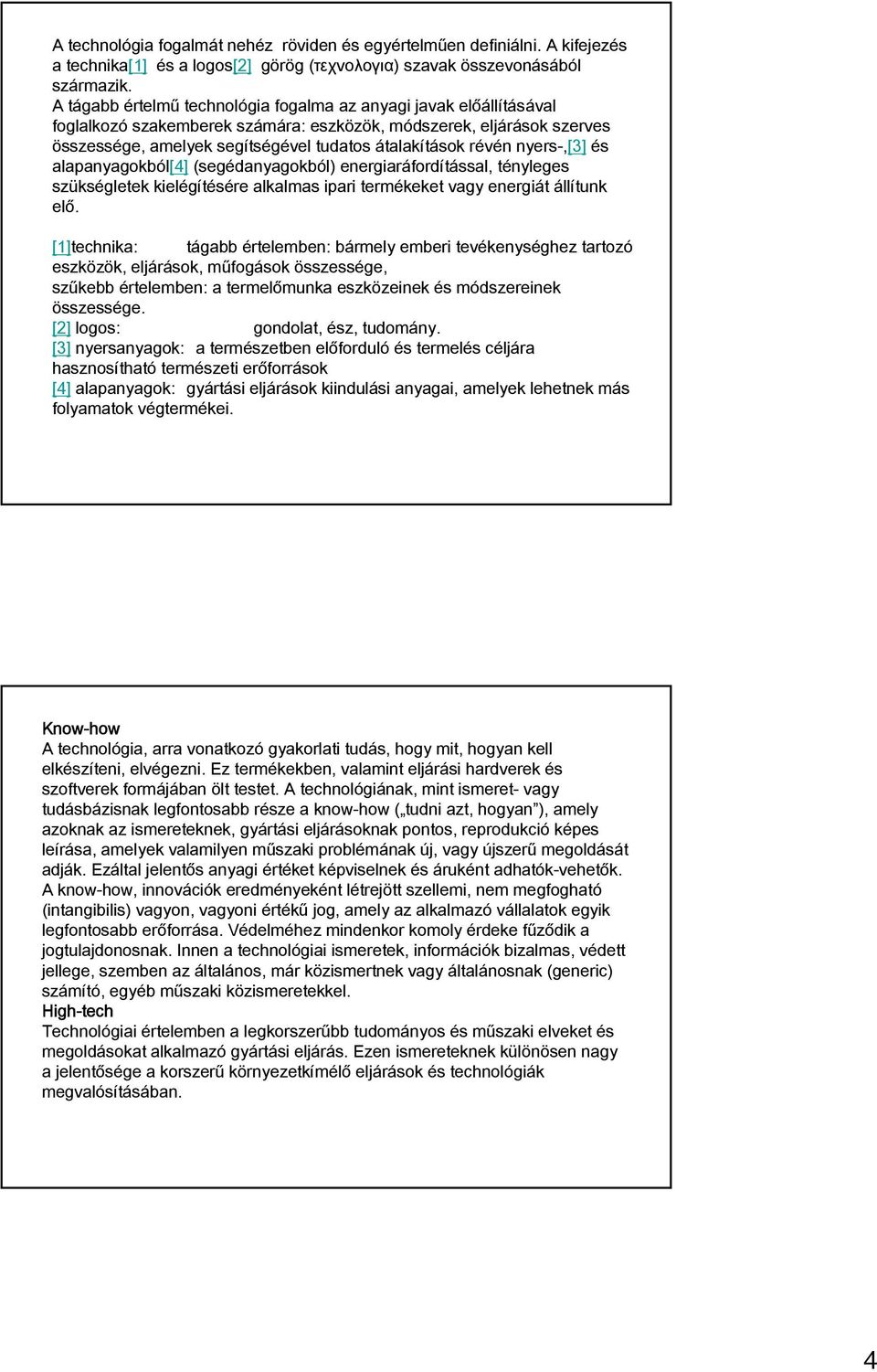 nyers-,[3] és alapanyagokból[4] (segédanyagokból) energiaráfordítással, tényleges szükségletek kielégítésére alkalmas ipari termékeket vagy energiát állítunk elő.