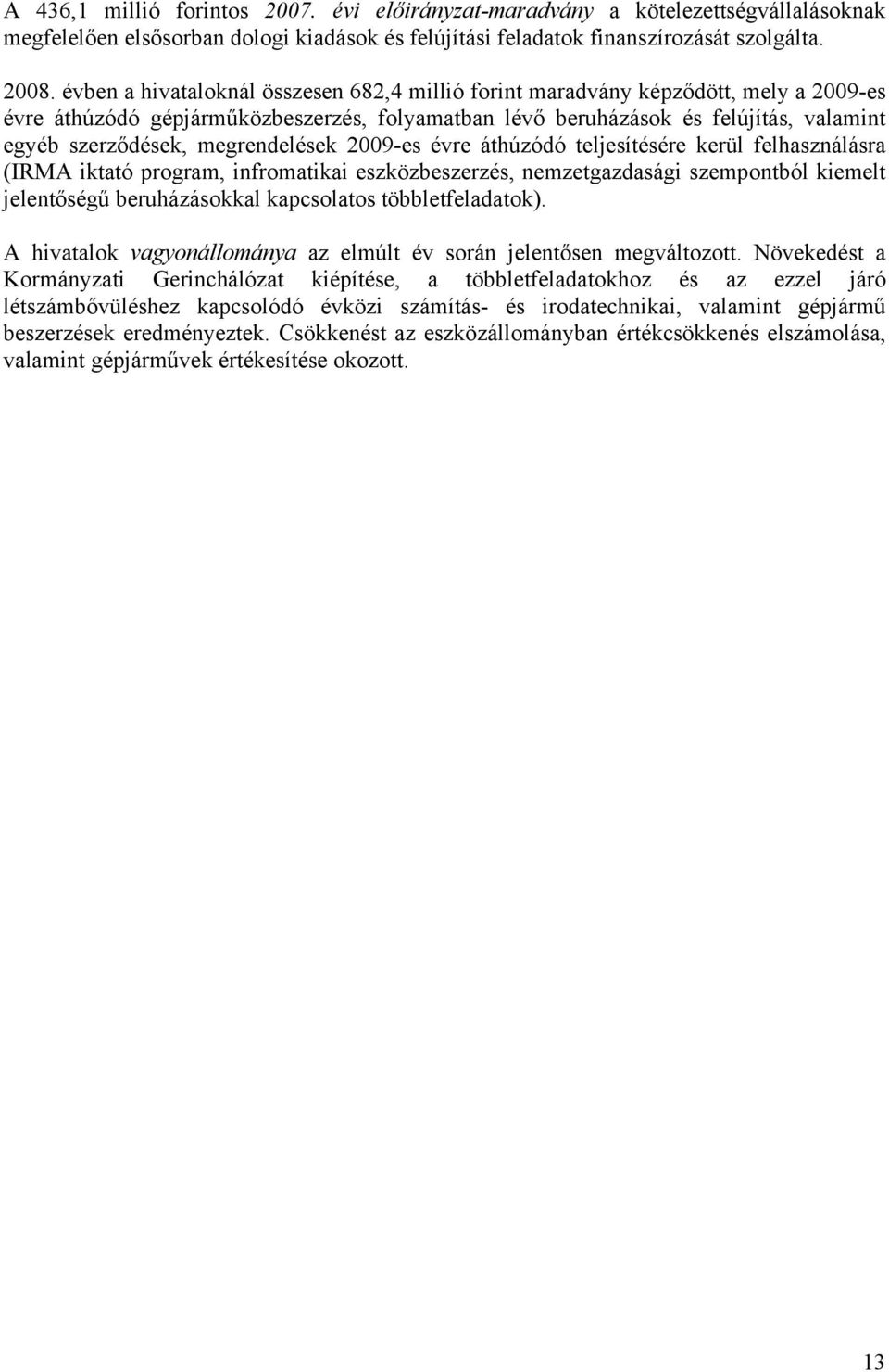 megrendelések 2009-es évre áthúzódó teljesítésére kerül felhasználásra (IRMA iktató program, infromatikai eszközbeszerzés, nemzetgazdasági szempontból kiemelt jelentőségű beruházásokkal kapcsolatos