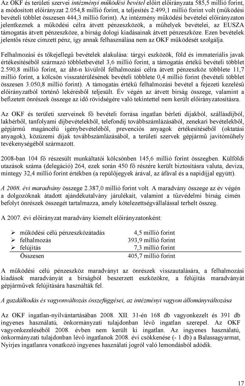 Az intézmény működési bevételei on jelentkeznek a működési célra átvett pénzeszközök, a műhelyek bevételei, az EUSZA támogatás átvett pénzeszköze, a bírság dologi kiadásainak átvett pénzeszköze.