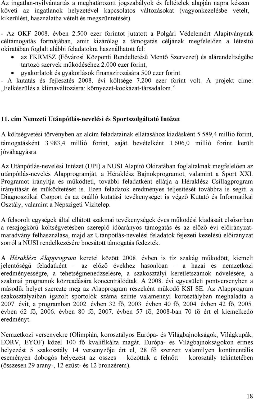 500 ezer forintot jutatott a Polgári Védelemért Alapítványnak céltámogatás formájában, amit kizárólag a támogatás céljának megfelelően a létesítő okiratában foglalt alábbi feladatokra használhatott