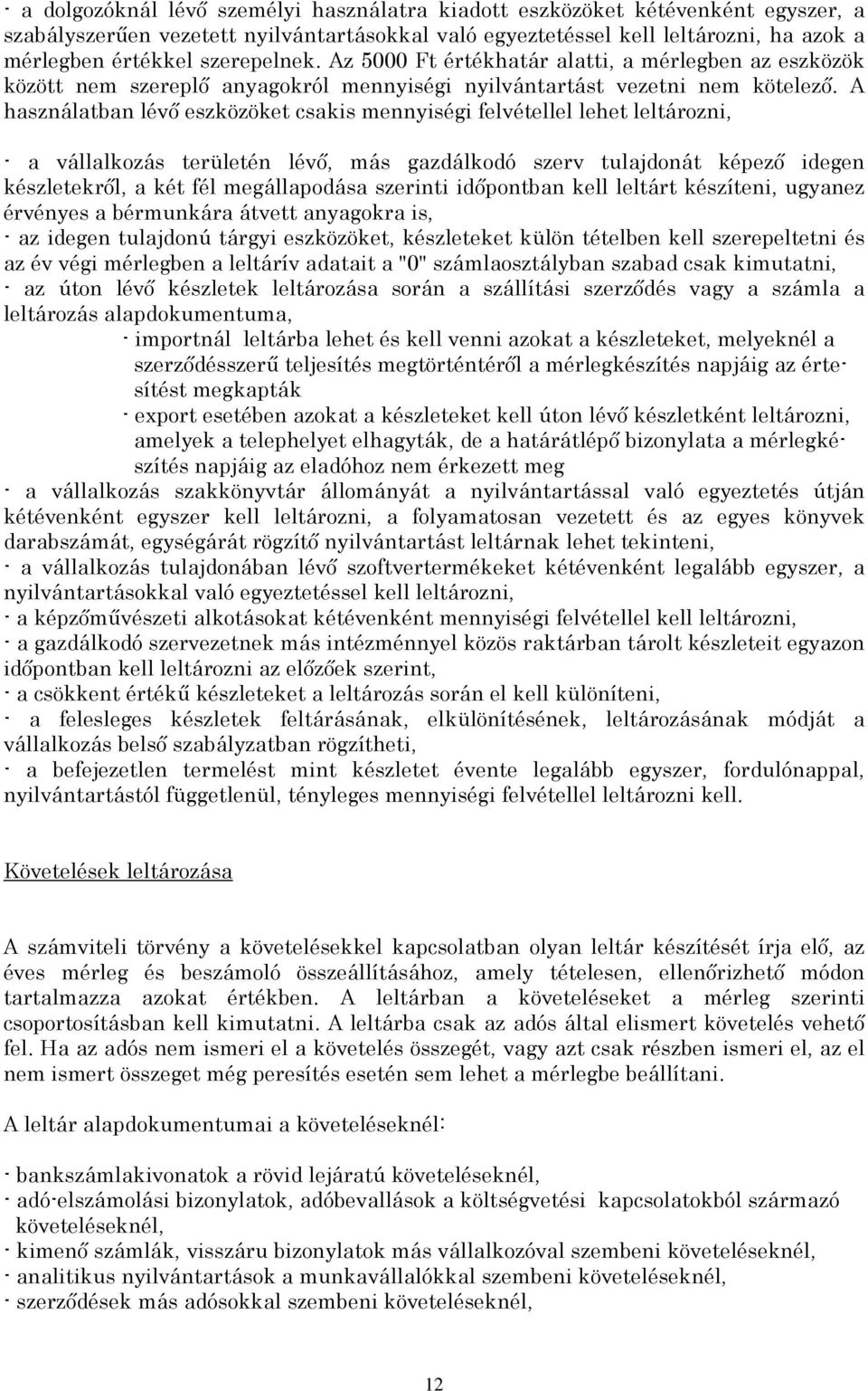 A használatban lévı eszközöket csakis mennyiségi felvétellel lehet leltározni, - a vállalkozás területén lévı, más gazdálkodó szerv tulajdonát képezı idegen készletekrıl, a két fél megállapodása