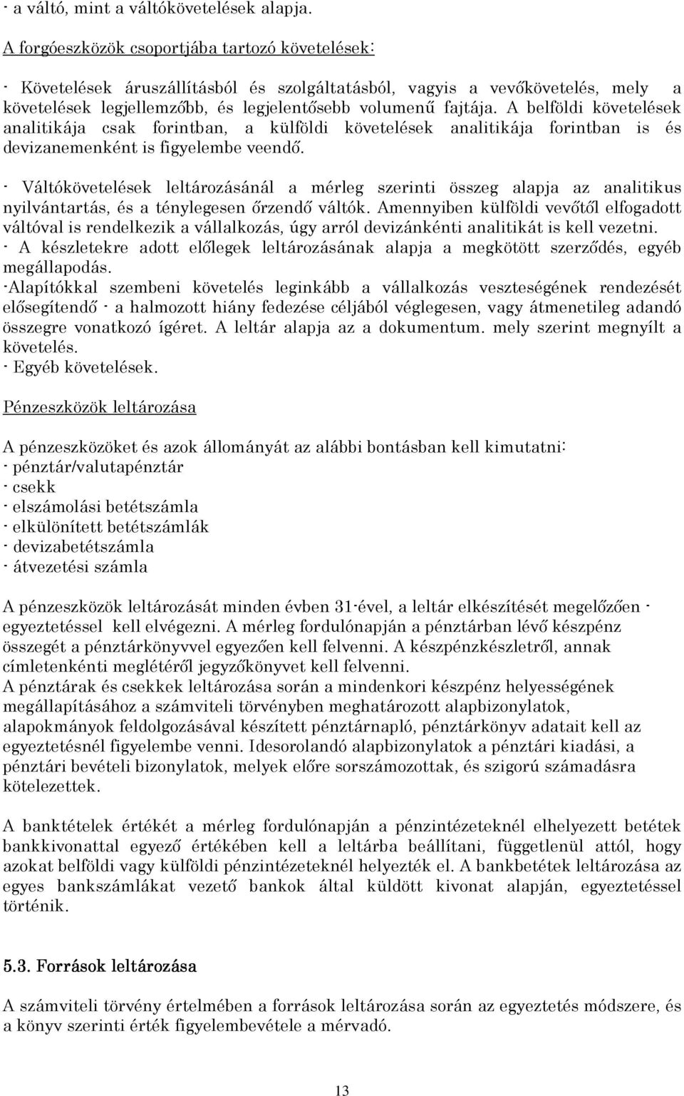 A belföldi követelések analitikája csak forintban, a külföldi követelések analitikája forintban is és devizanemenként is figyelembe veendı.
