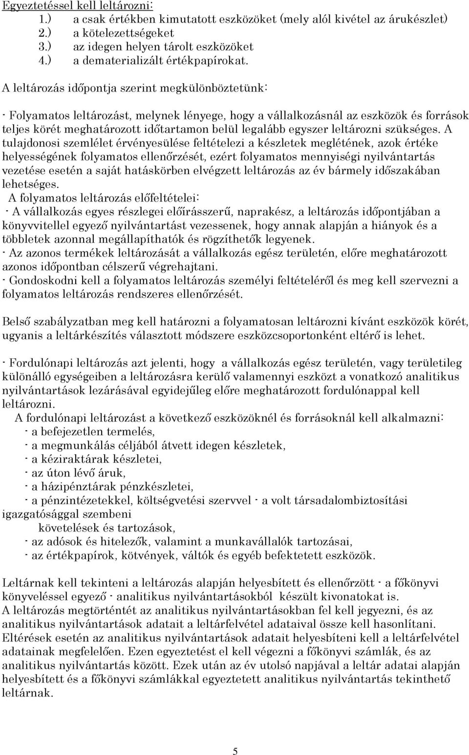A leltározás idıpontja szerint megkülönböztetünk: - Folyamatos leltározást, melynek lényege, hogy a vállalkozásnál az eszközök és források teljes körét meghatározott idıtartamon belül legalább