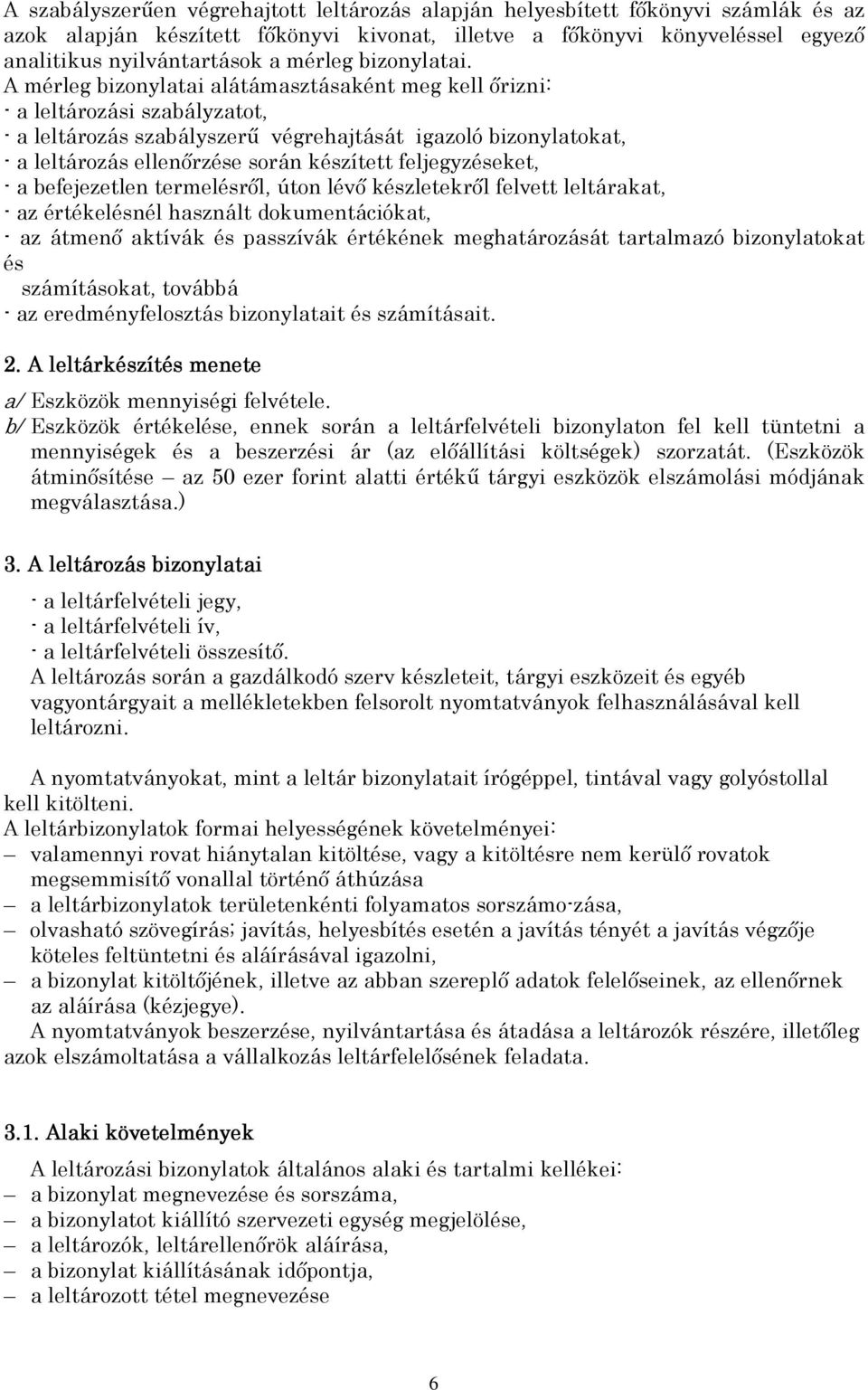 A mérleg bizonylatai alátámasztásaként meg kell ırizni: - a leltározási szabályzatot, - a leltározás szabályszerő végrehajtását igazoló bizonylatokat, - a leltározás ellenırzése során készített
