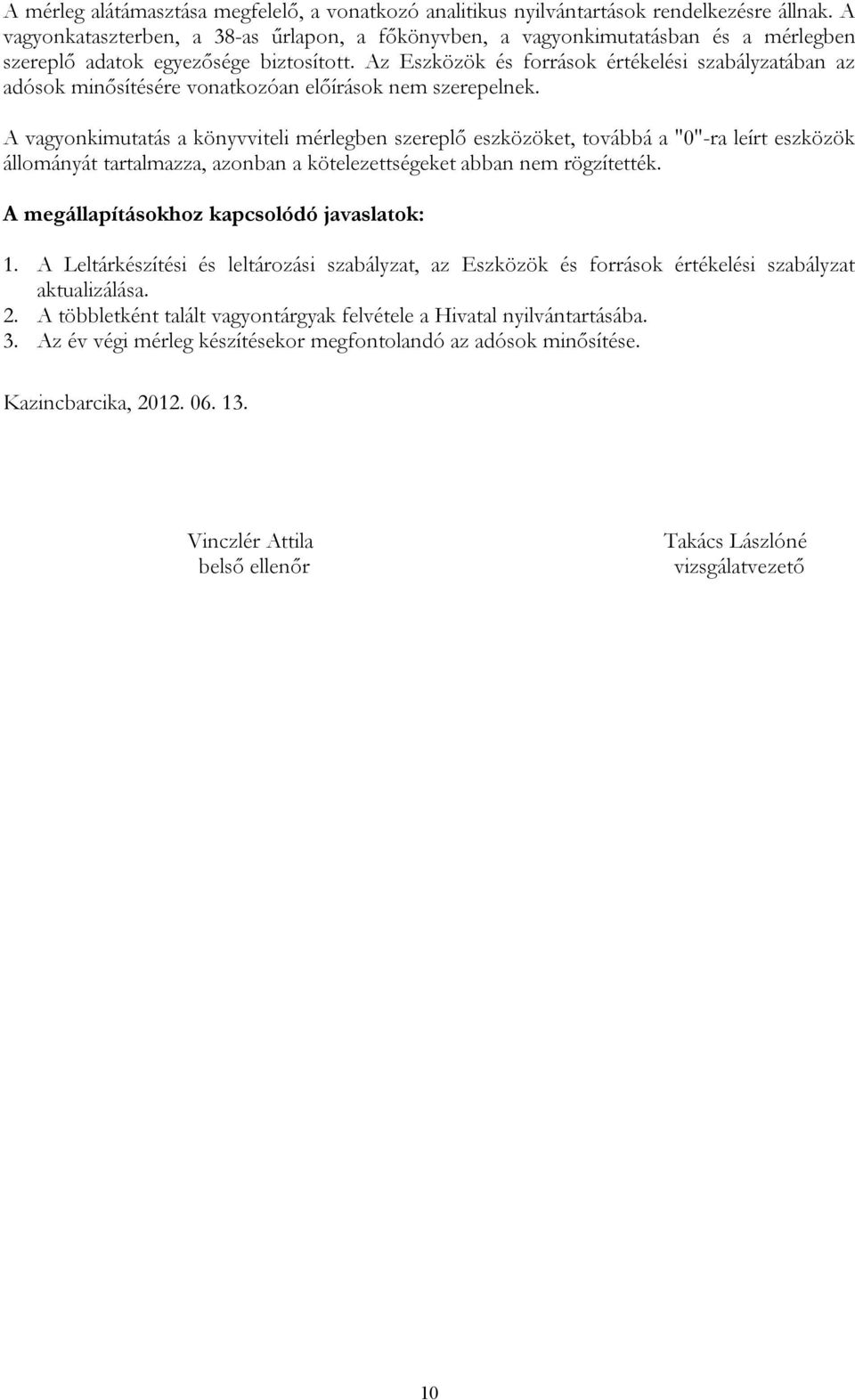 Az Eszközök és források értékelési szabályzatában az adósok minősítésére vonatkozóan előírások nem szerepelnek.