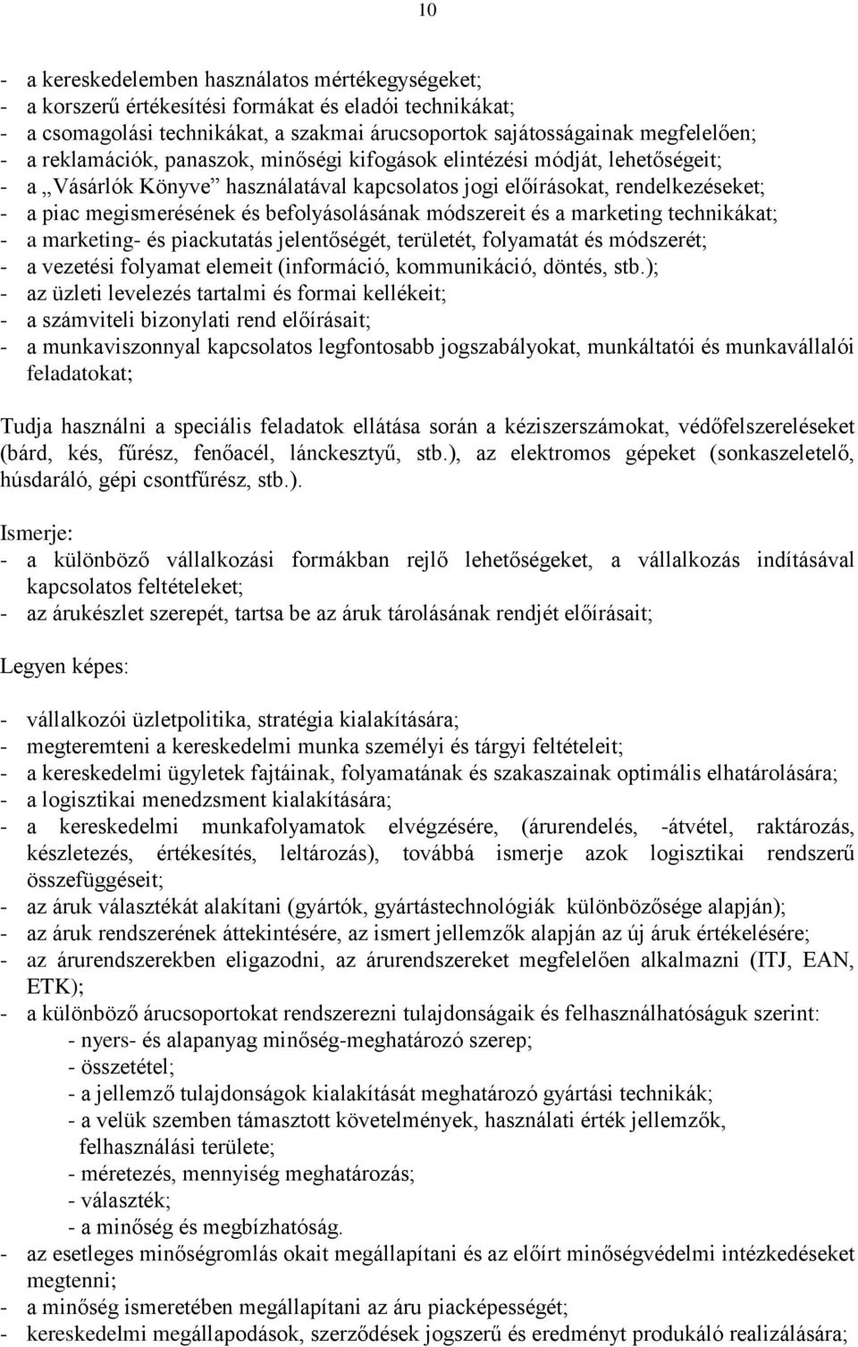 módszereit és a marketing technikákat; - a marketing- és piackutatás jelentőségét, területét, folyamatát és módszerét; - a vezetési folyamat elemeit (információ, kommunikáció, döntés, stb.