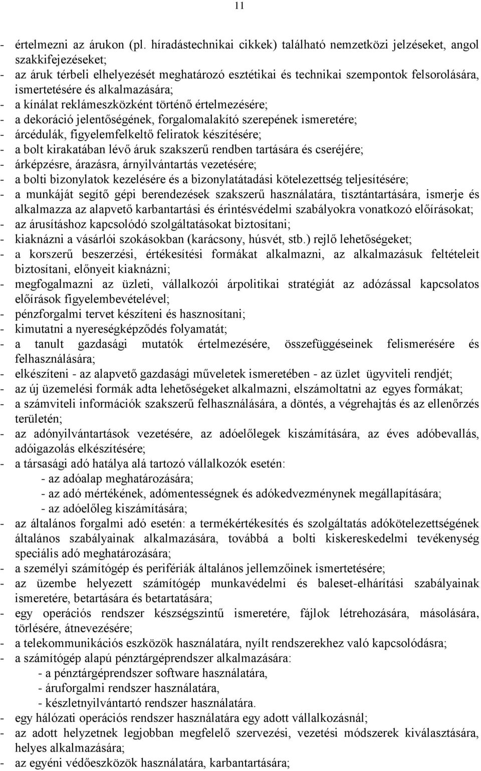 alkalmazására; - a kínálat reklámeszközként történő értelmezésére; - a dekoráció jelentőségének, forgalomalakító szerepének ismeretére; - árcédulák, figyelemfelkeltő feliratok készítésére; - a bolt