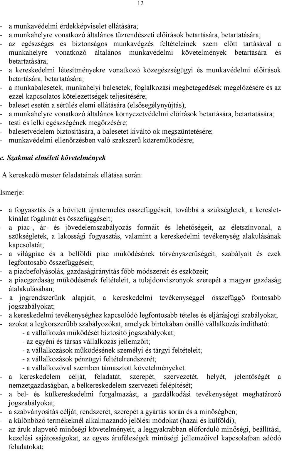 betartására, betartatására; - a munkabalesetek, munkahelyi balesetek, foglalkozási megbetegedések megelőzésére és az ezzel kapcsolatos kötelezettségek teljesítésére; - baleset esetén a sérülés elemi