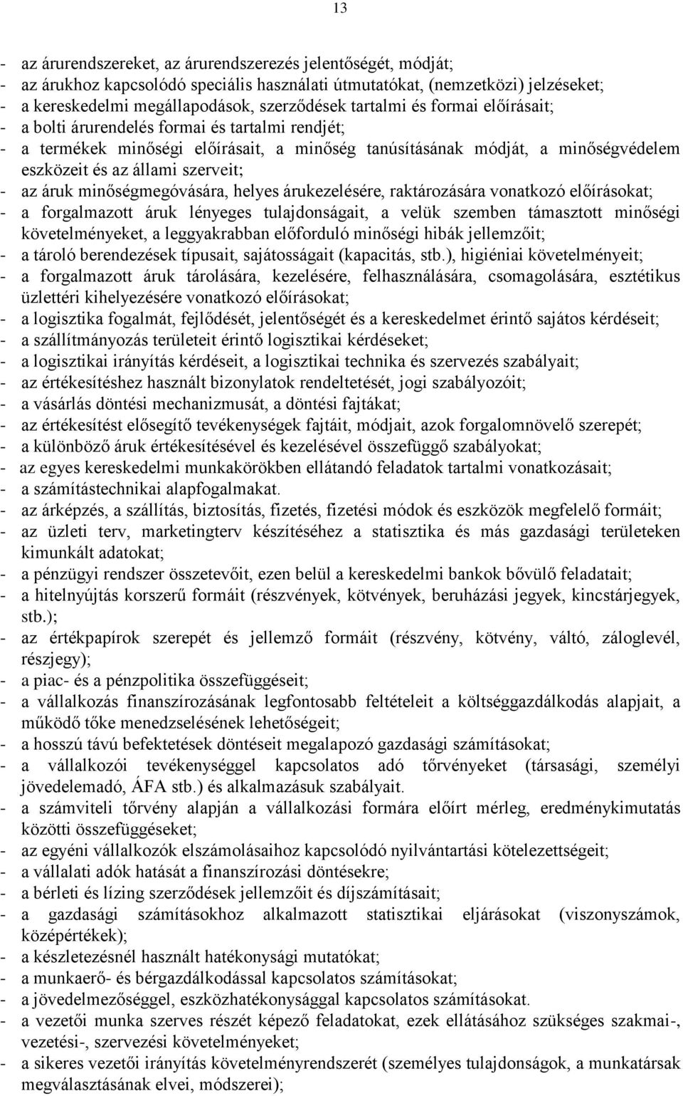 az áruk minőségmegóvására, helyes árukezelésére, raktározására vonatkozó előírásokat; - a forgalmazott áruk lényeges tulajdonságait, a velük szemben támasztott minőségi követelményeket, a