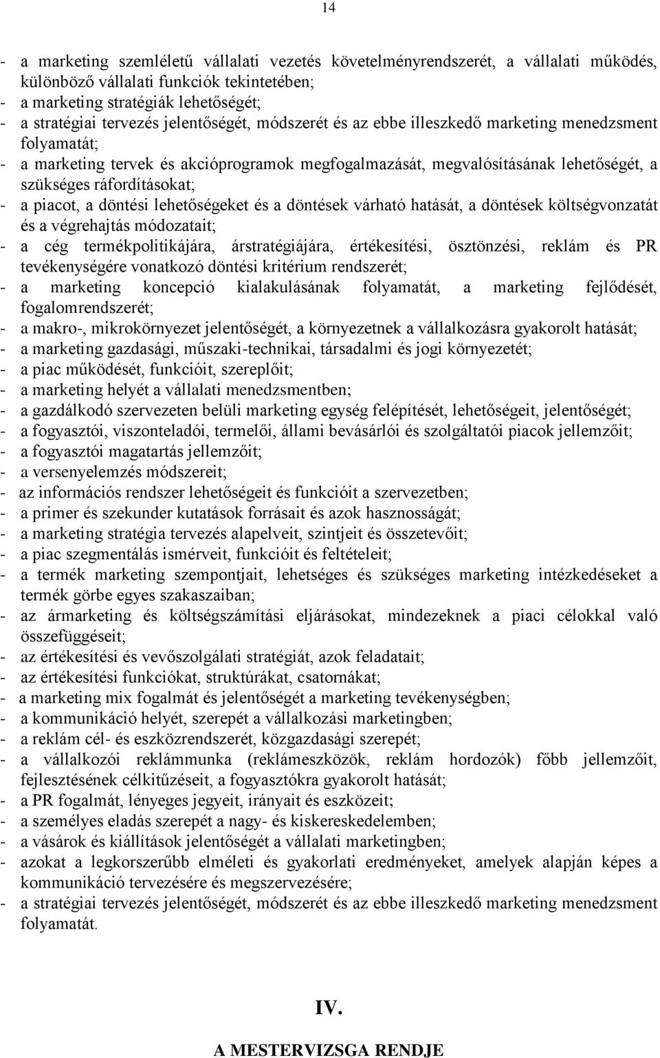 piacot, a döntési lehetőségeket és a döntések várható hatását, a döntések költségvonzatát és a végrehajtás módozatait; - a cég termékpolitikájára, árstratégiájára, értékesítési, ösztönzési, reklám és