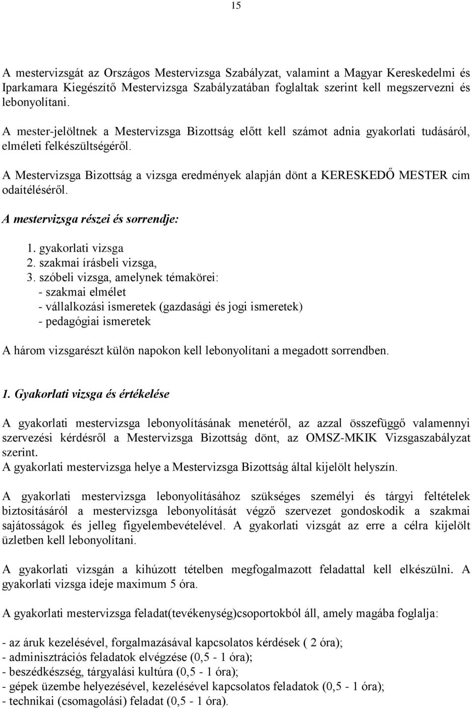 A Mestervizsga Bizottság a vizsga eredmények alapján dönt a KERESKEDŐ MESTER cím odaítéléséről. A mestervizsga részei és sorrendje: 1. gyakorlati vizsga 2. szakmai írásbeli vizsga, 3.