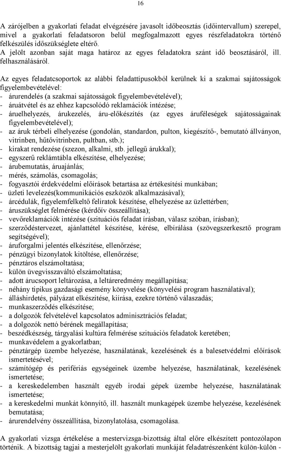 Az egyes feladatcsoportok az alábbi feladattípusokból kerülnek ki a szakmai sajátosságok figyelembevételével: - árurendelés (a szakmai sajátosságok figyelembevételével); - áruátvétel és az ehhez