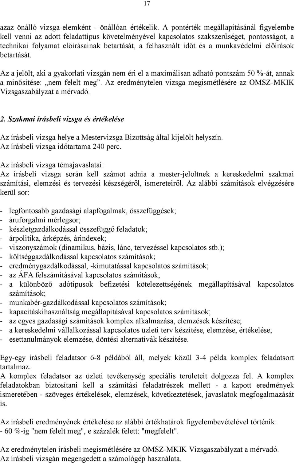 munkavédelmi előírások betartását. Az a jelölt, aki a gyakorlati vizsgán nem éri el a maximálisan adható pontszám 50 %-át, annak a minősítése: nem felelt meg.