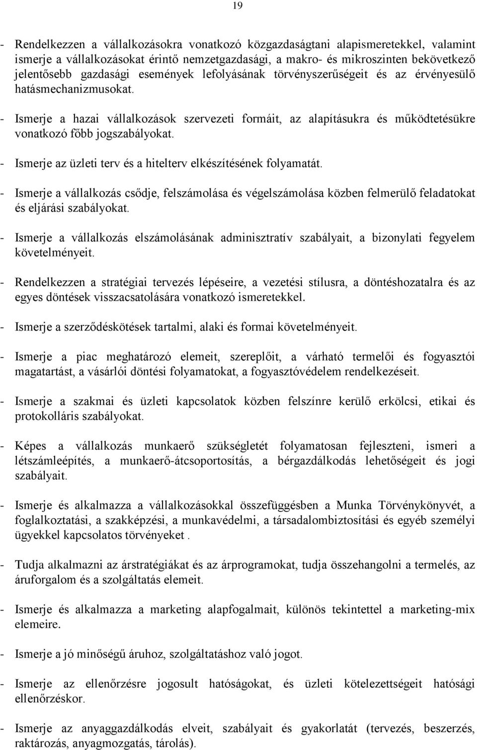 - Ismerje az üzleti terv és a hitelterv elkészítésének folyamatát. - Ismerje a vállalkozás csődje, felszámolása és végelszámolása közben felmerülő feladatokat és eljárási szabályokat.