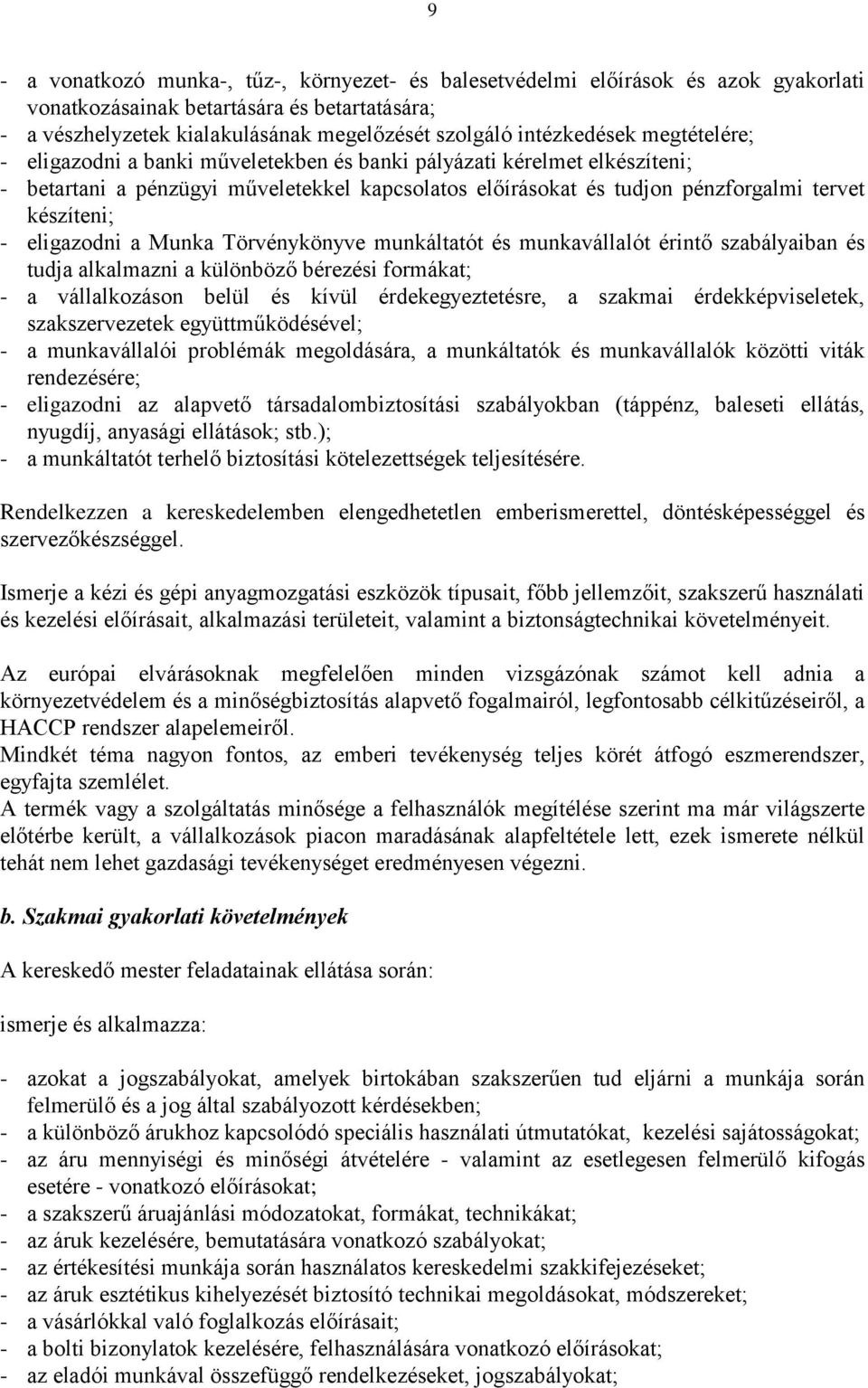 készíteni; - eligazodni a Munka Törvénykönyve munkáltatót és munkavállalót érintő szabályaiban és tudja alkalmazni a különböző bérezési formákat; - a vállalkozáson belül és kívül érdekegyeztetésre, a