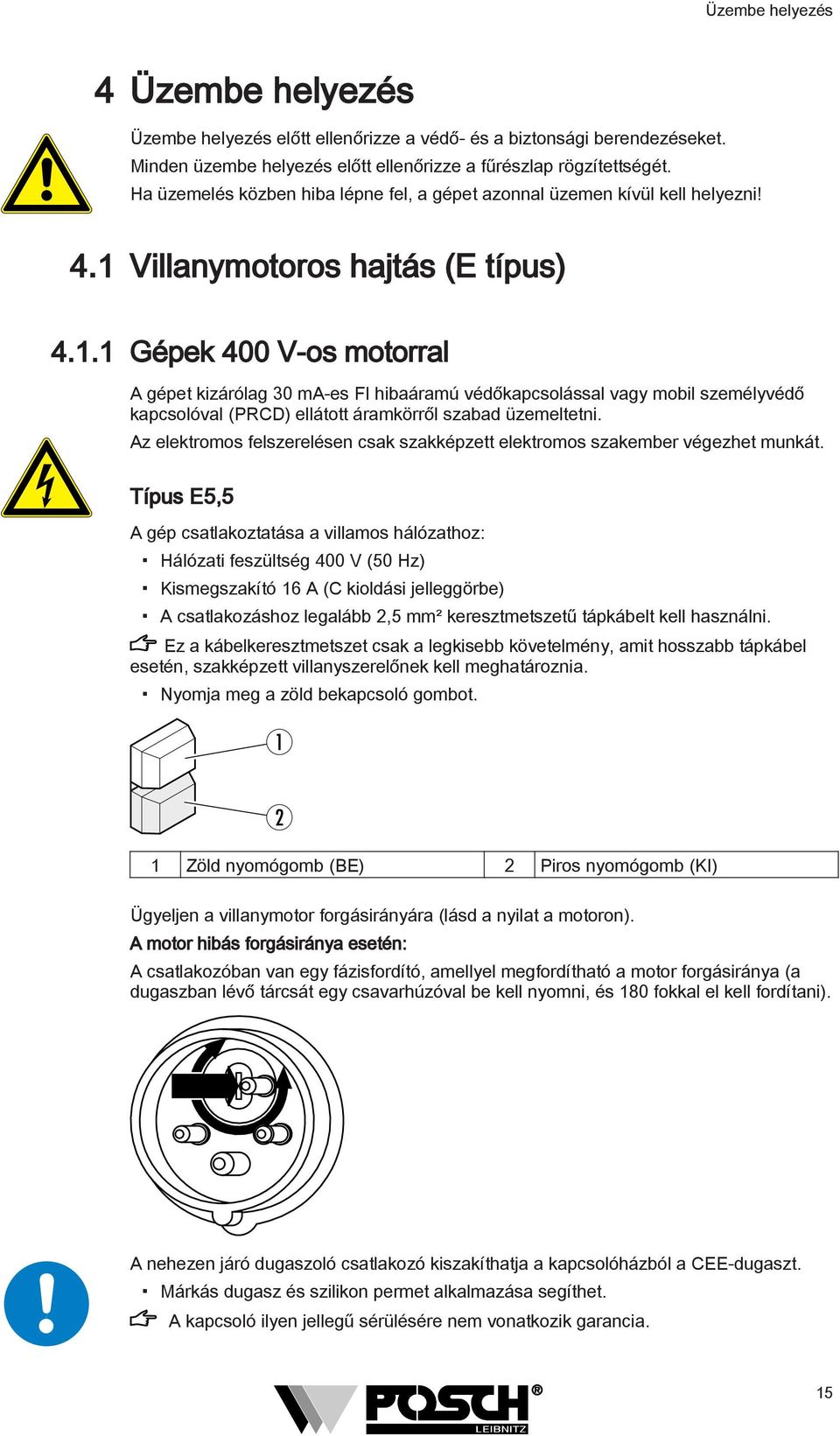 . Gépek 400 V-os motorral A gépet kizárólag 30 ma-es FI hibaáramú védőkapcsolással vagy mobil személyvédő kapcsolóval (PRCD) ellátott áramkörről szabad üzemeltetni.