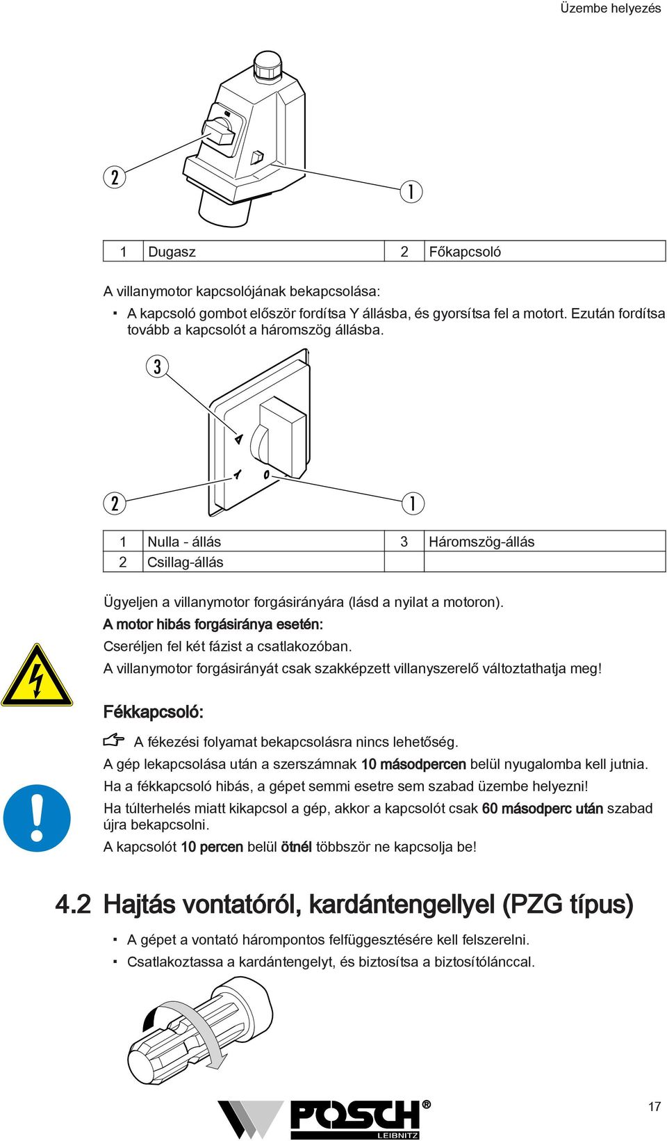 A motor hibás forgásiránya esetén: Cseréljen fel két fázist a csatlakozóban. A villanymotor forgásirányát csak szakképzett villanyszerelő változtathatja meg!