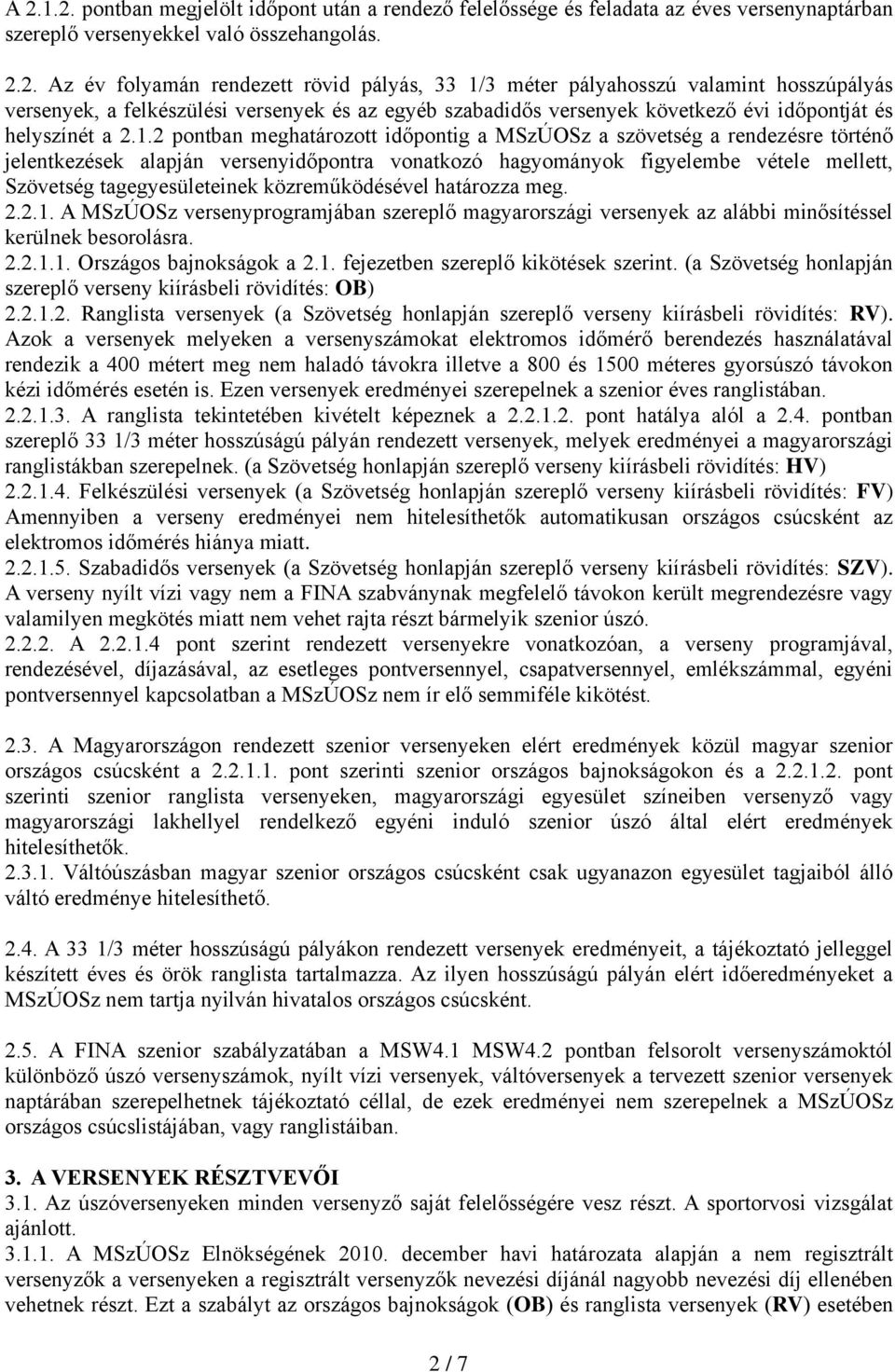 2 pontban meghatározott időpontig a MSzÚOSz a szövetség a rendezésre történő jelentkezések alapján versenyidőpontra vonatkozó hagyományok figyelembe vétele mellett, Szövetség tagegyesületeinek