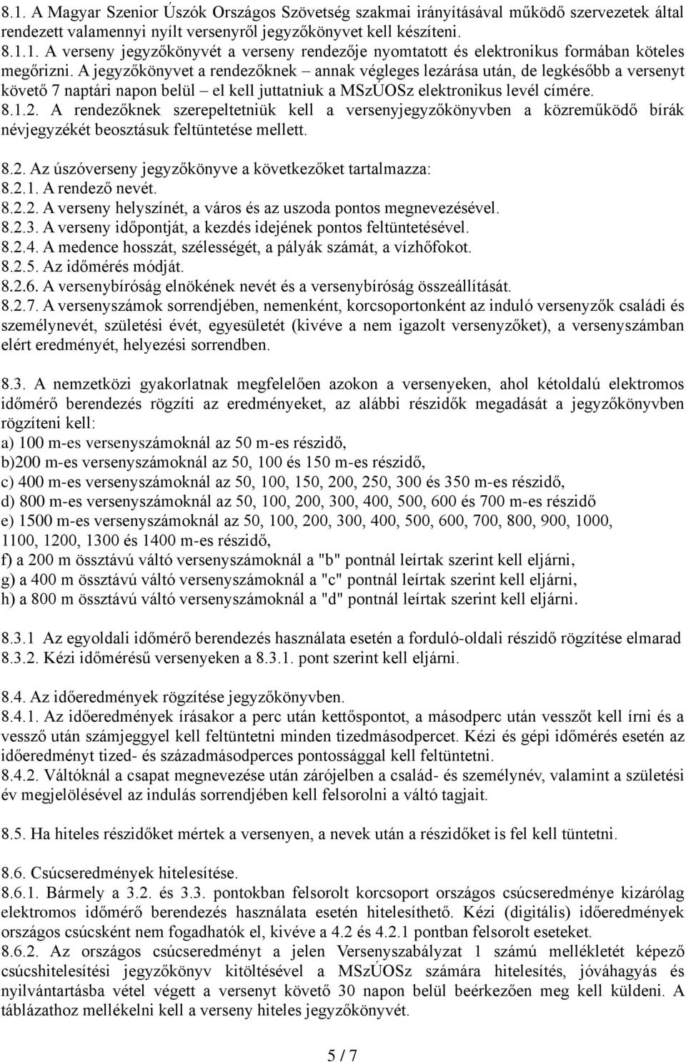 A rendezőknek szerepeltetniük kell a versenyjegyzőkönyvben a közreműködő bírák névjegyzékét beosztásuk feltüntetése mellett. 8.2. Az úszóverseny jegyzőkönyve a következőket tartalmazza: 8.2.1.