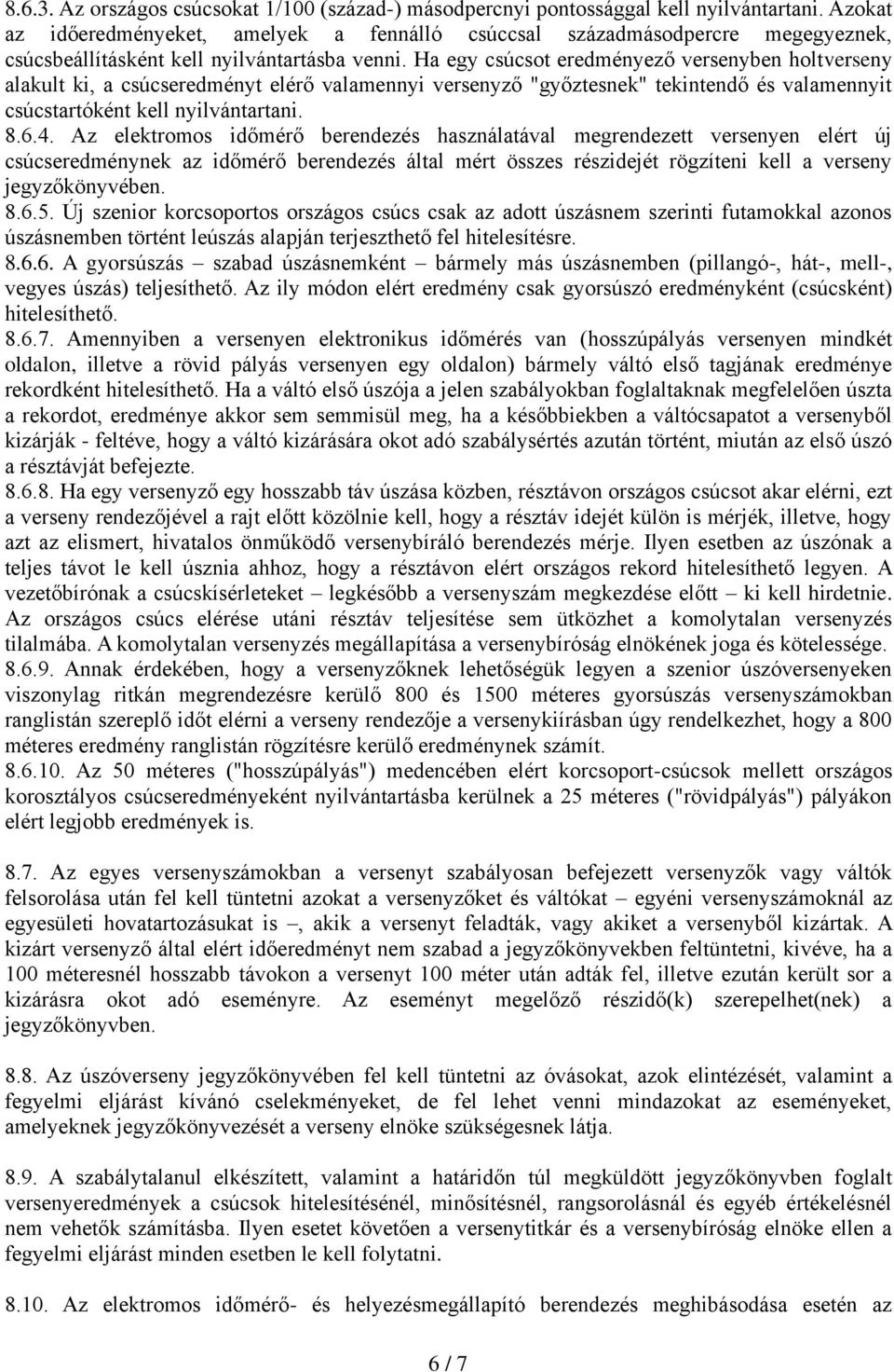 Ha egy csúcsot eredményező versenyben holtverseny alakult ki, a csúcseredményt elérő valamennyi versenyző "győztesnek" tekintendő és valamennyit csúcstartóként kell nyilvántartani. 8.6.4.