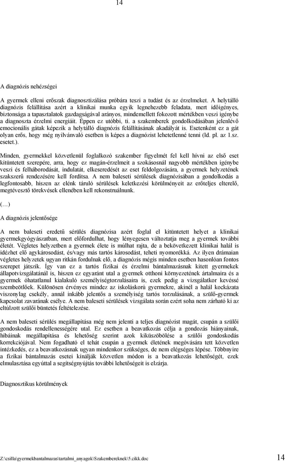 diagnoszta érzelmi energiáit. Éppen ez utóbbi, ti. a szakemberek gondolkodásában jelenlévő emocionális gátak képezik a helytálló diagnózis felállításának akadályát is.