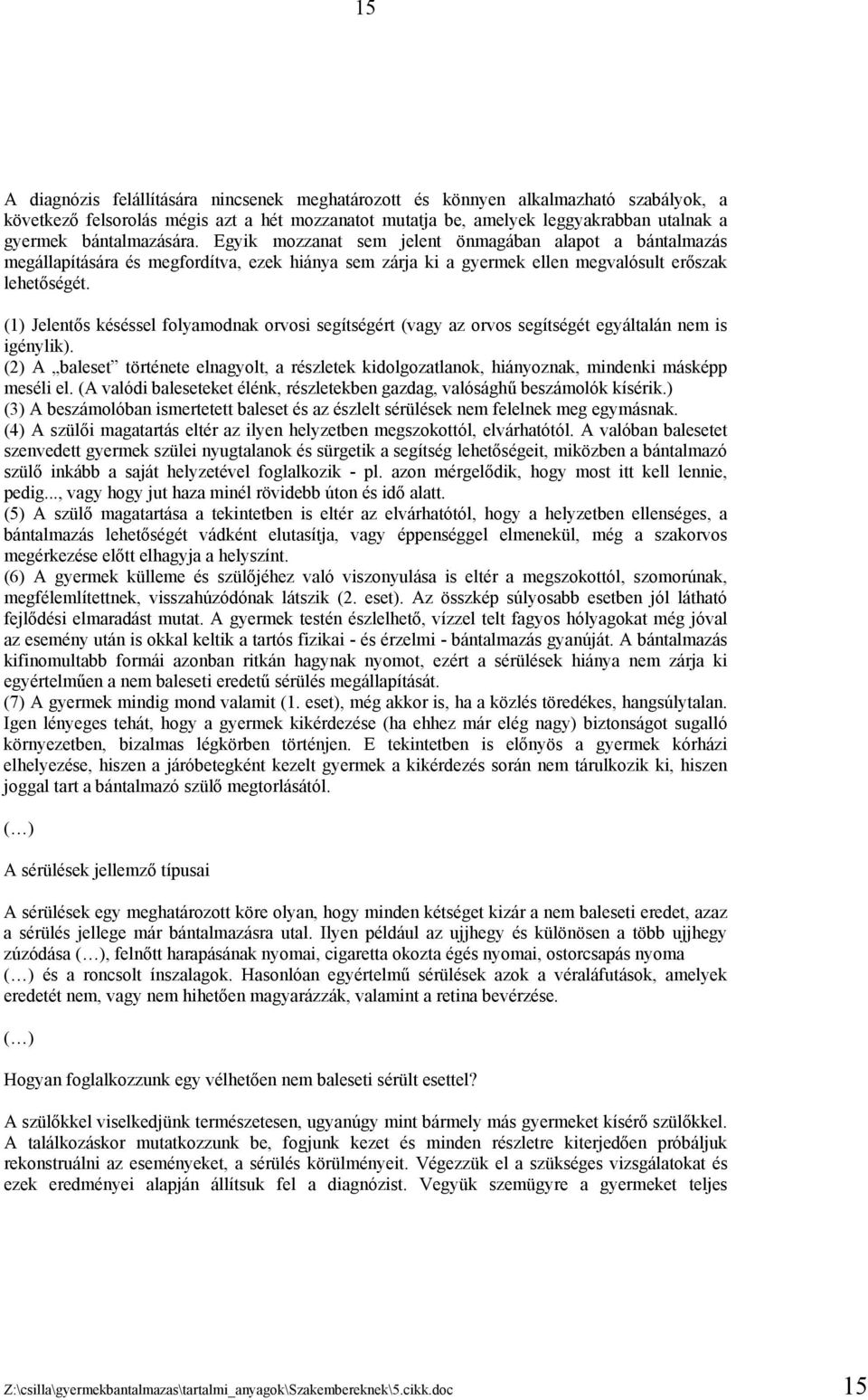 (1) Jelentős késéssel folyamodnak orvosi segítségért (vagy az orvos segítségét egyáltalán nem is igénylik).