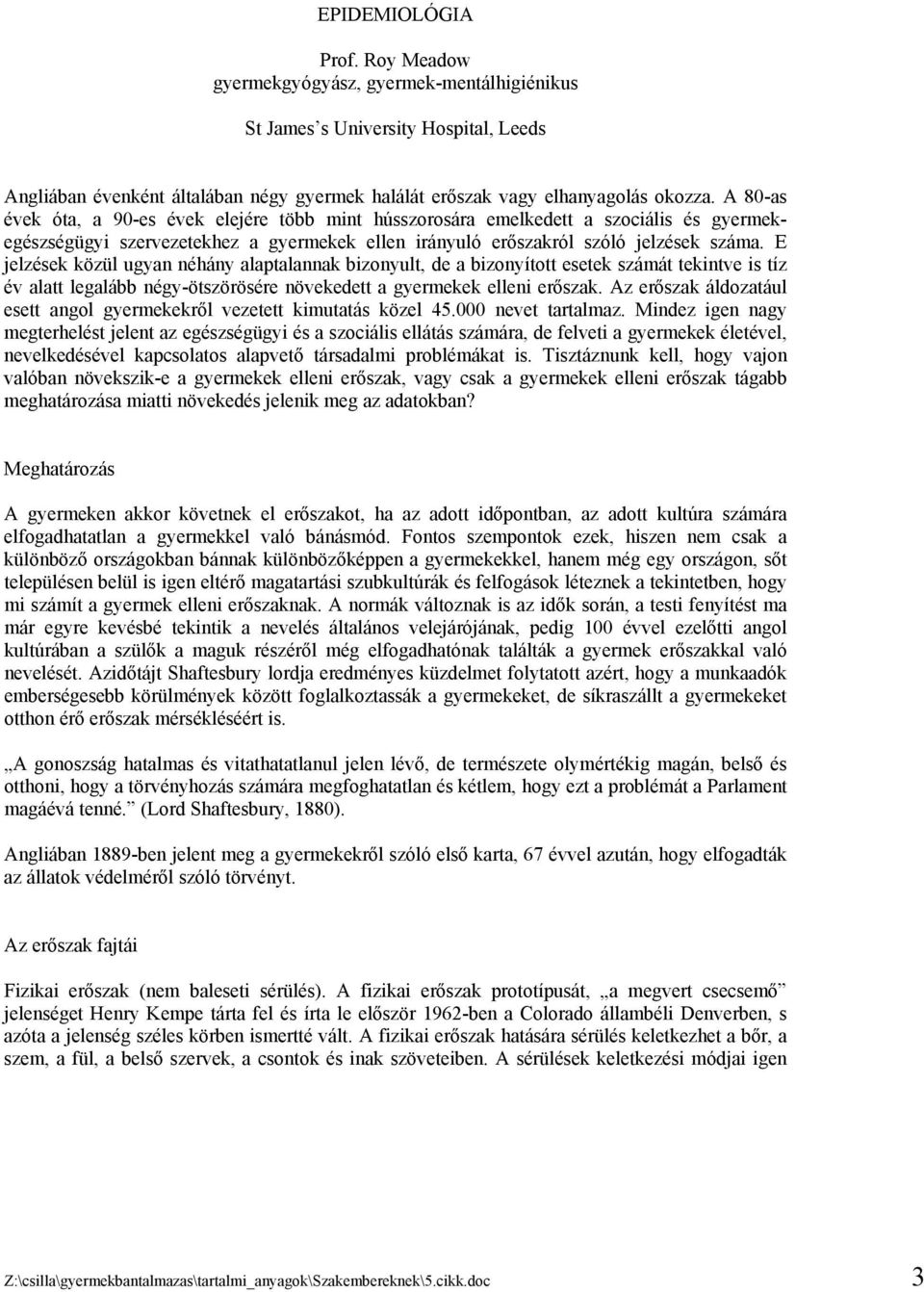 E jelzések közül ugyan néhány alaptalannak bizonyult, de a bizonyított esetek számát tekintve is tíz év alatt legalább négy-ötszörösére növekedett a gyermekek elleni erőszak.