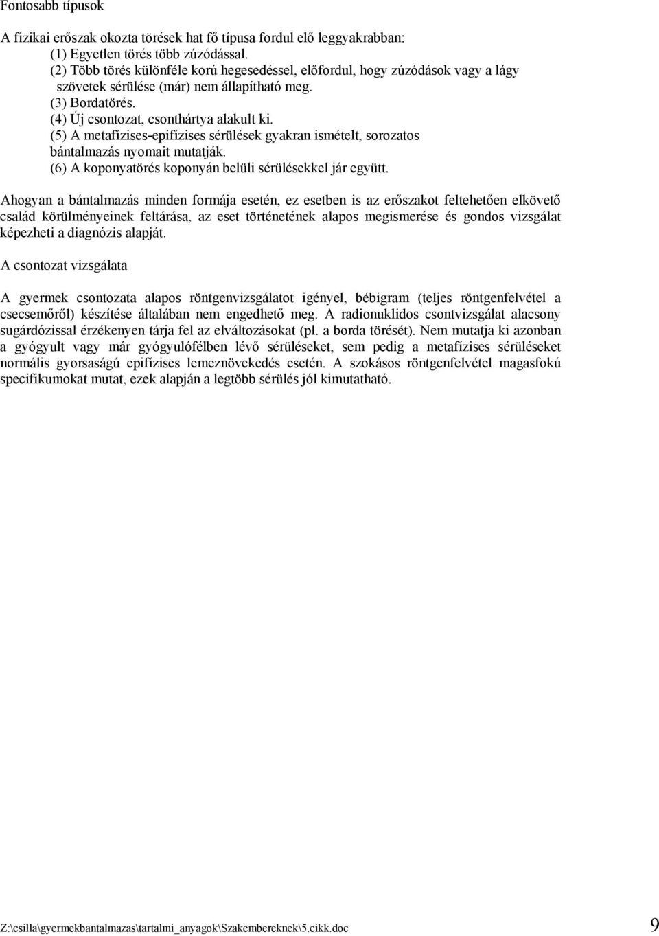 (5) A metafízises-epifízises sérülések gyakran ismételt, sorozatos bántalmazás nyomait mutatják. (6) A koponyatörés koponyán belüli sérülésekkel jár együtt.