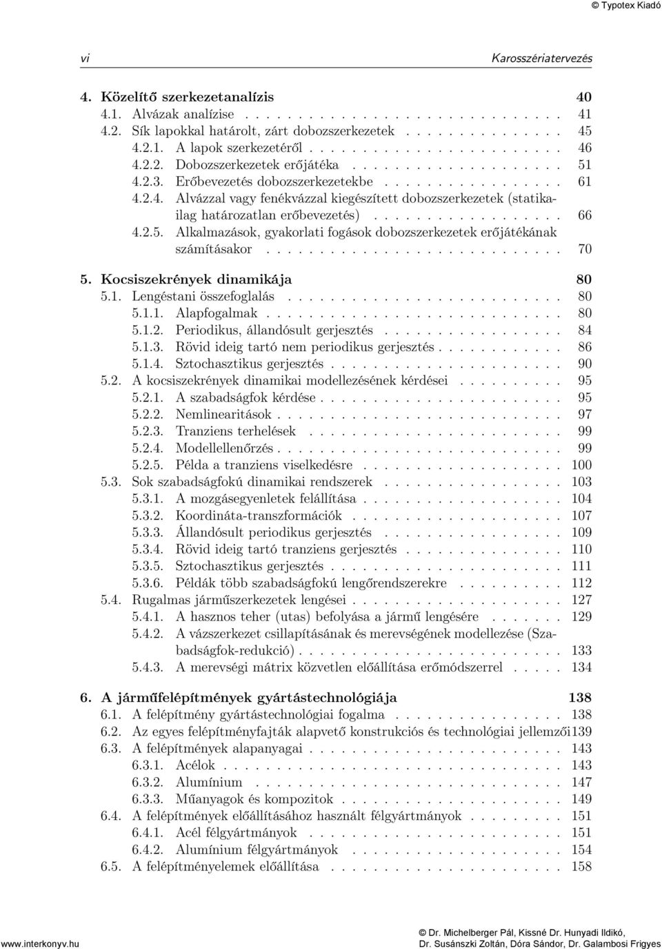 ................. 66 4.2.5. Alkalmazások, gyakorlati fogások dobozszerkezetek erőjátékának számításakor............................ 70 5. Kocsiszekrények dinamikája 80 5.1. Lengéstani összefoglalás.