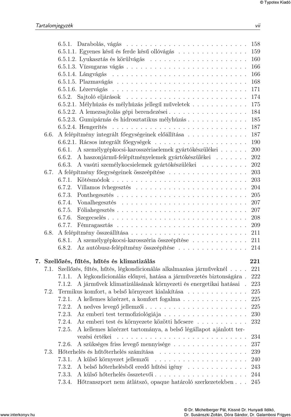 5.2. Sajtoló eljárások.......................... 174 6.5.2.1. Mélyhúzás és mélyhúzás jellegű műveletek............ 175 6.5.2.2. A lemezsajtolás gépi berendezései................. 184 6.5.2.3.