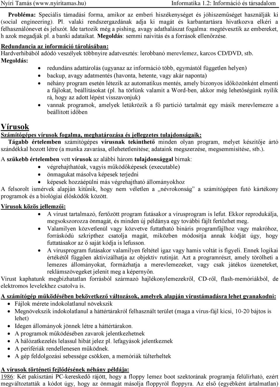 Ide tartozik még a pishing, avagy adathalászat fogalma: megtévesztik az embereket, h azok megadják pl. a banki adataikat. Megoldás: semmi naivitás és a források ellenőrzése.