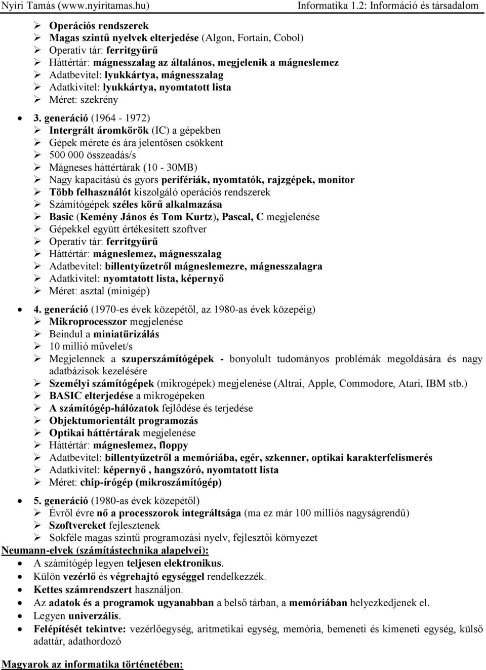 generáció (1964-1972) Intergrált áromkörök (IC) a gépekben Gépek mérete és ára jelentősen csökkent 500 000 összeadás/s Mágneses háttértárak (10-30MB) Nagy kapacitású és gyors perifériák, nyomtatók,