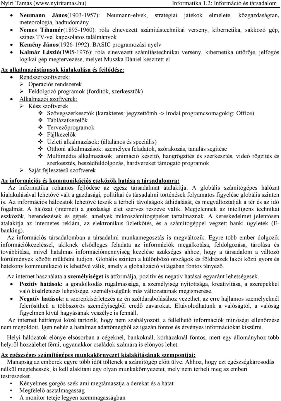 verseny, kibernetika, sakkozó gép, színes TV-vel kapcsolatos találmányok Kemény János(1926-1992): BASIC programozási nyelv Kalmár László(1905-1976): róla elnevezett számítástechnikai verseny,