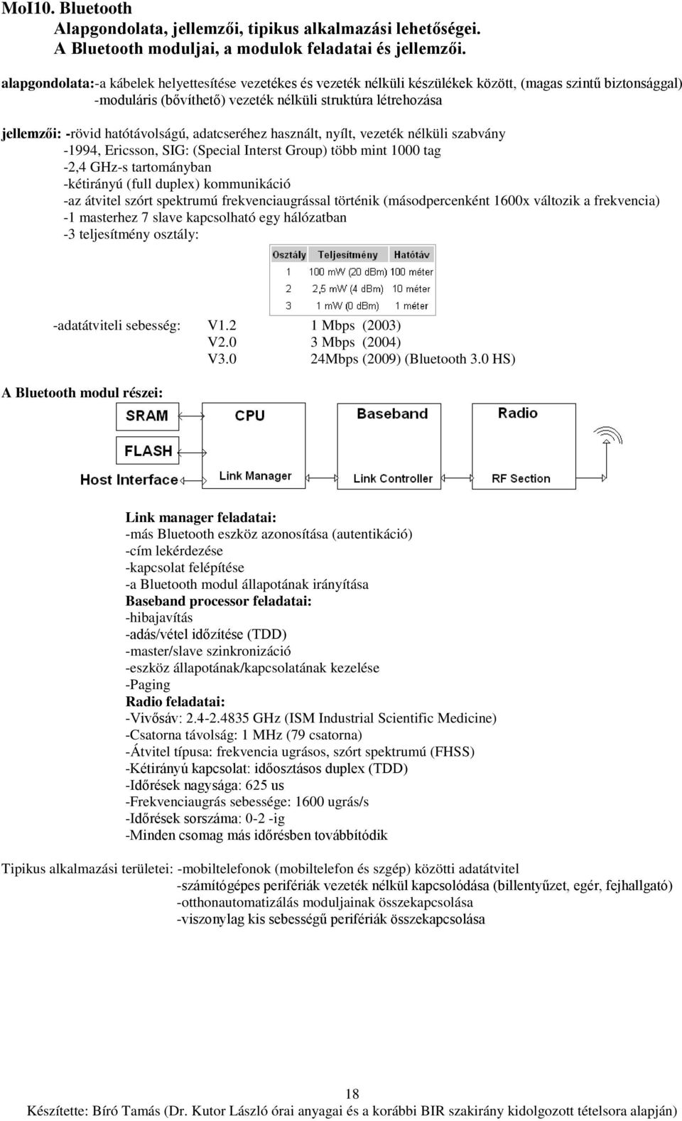 hatótávolságú, adatcseréhez használt, nyílt, vezeték nélküli szabvány -1994, Ericsson, SIG: (Special Interst Group) több mint 1000 tag -2,4 GHz-s tartományban -kétirányú (full duplex) kommunikáció