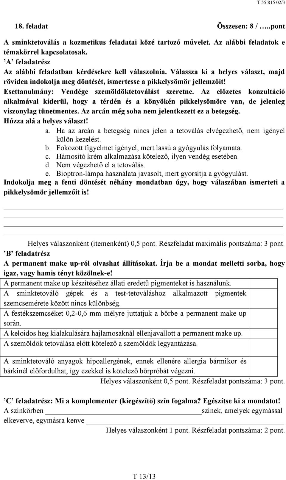 Esettanulmány: Vendége szemöldöktetoválást szeretne. Az előzetes konzultáció alkalmával kiderül, hogy a térdén és a könyökén pikkelysömöre van, de jelenleg viszonylag tünetmentes.