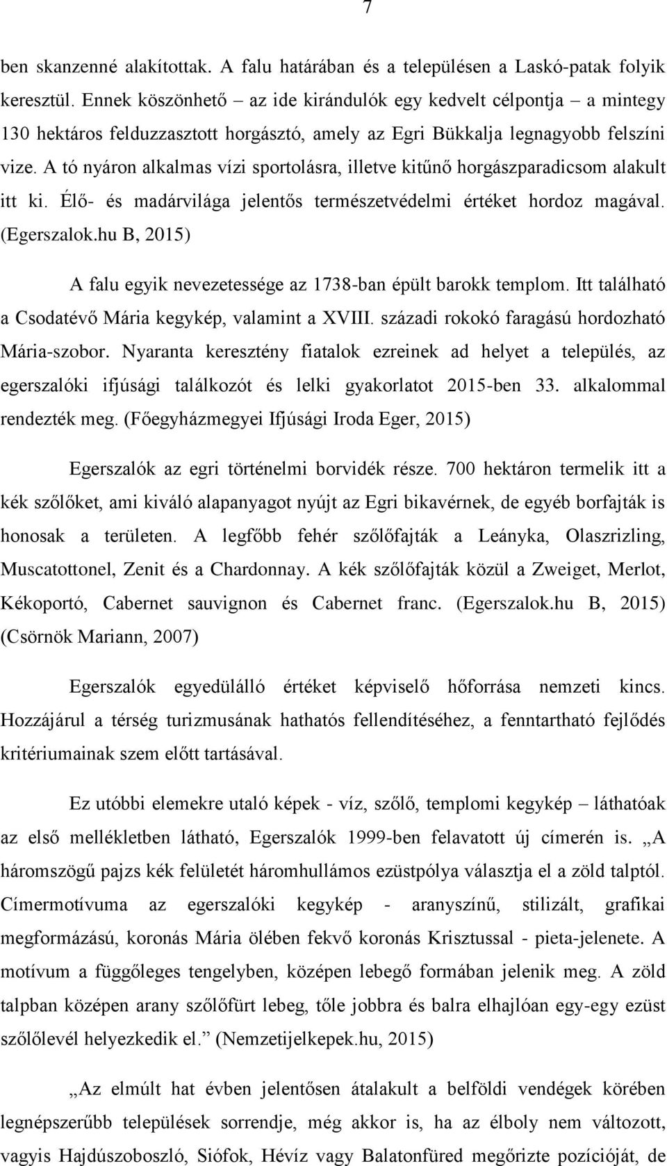 A tó nyáron alkalmas vízi sportolásra, illetve kitűnő horgászparadicsom alakult itt ki. Élő- és madárvilága jelentős természetvédelmi értéket hordoz magával. (Egerszalok.