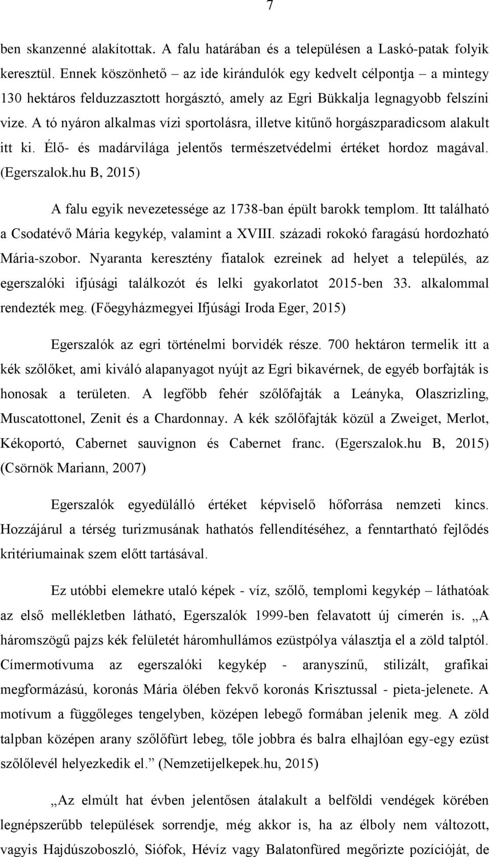 A tó nyáron alkalmas vízi sportolásra, illetve kitűnő horgászparadicsom alakult itt ki. Élő- és madárvilága jelentős természetvédelmi értéket hordoz magával. (Egerszalok.