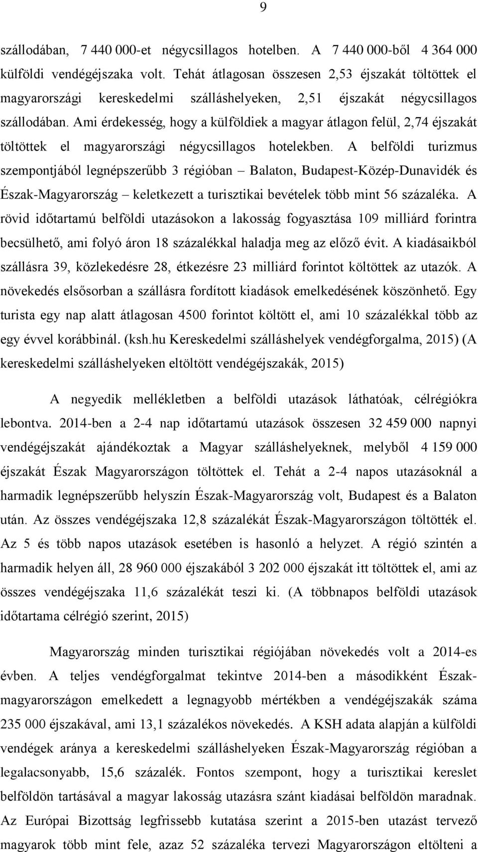 Ami érdekesség, hogy a külföldiek a magyar átlagon felül, 2,74 éjszakát töltöttek el magyarországi négycsillagos hotelekben.