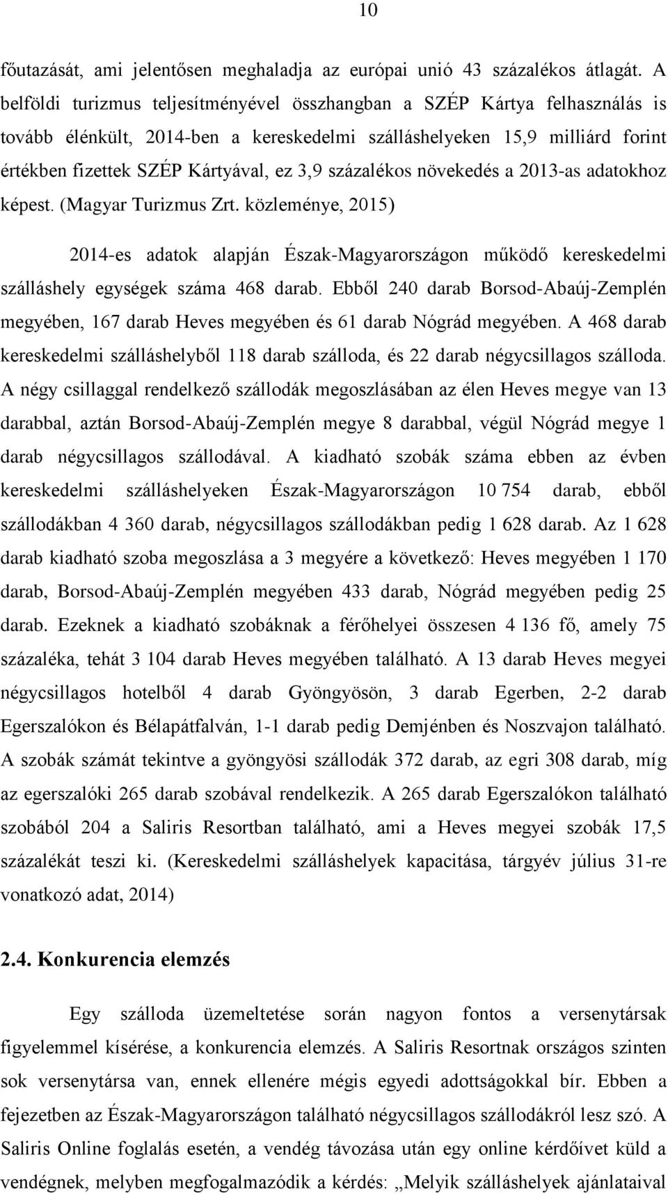 százalékos növekedés a 2013-as adatokhoz képest. (Magyar Turizmus Zrt. közleménye, 2015) 2014-es adatok alapján Észak-Magyarországon működő kereskedelmi szálláshely egységek száma 468 darab.