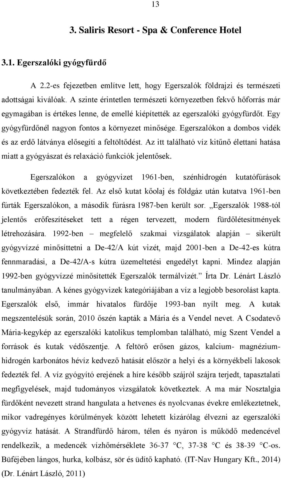 Egerszalókon a dombos vidék és az erdő látványa elősegíti a feltöltődést. Az itt található víz kitűnő élettani hatása miatt a gyógyászat és relaxáció funkciók jelentősek.