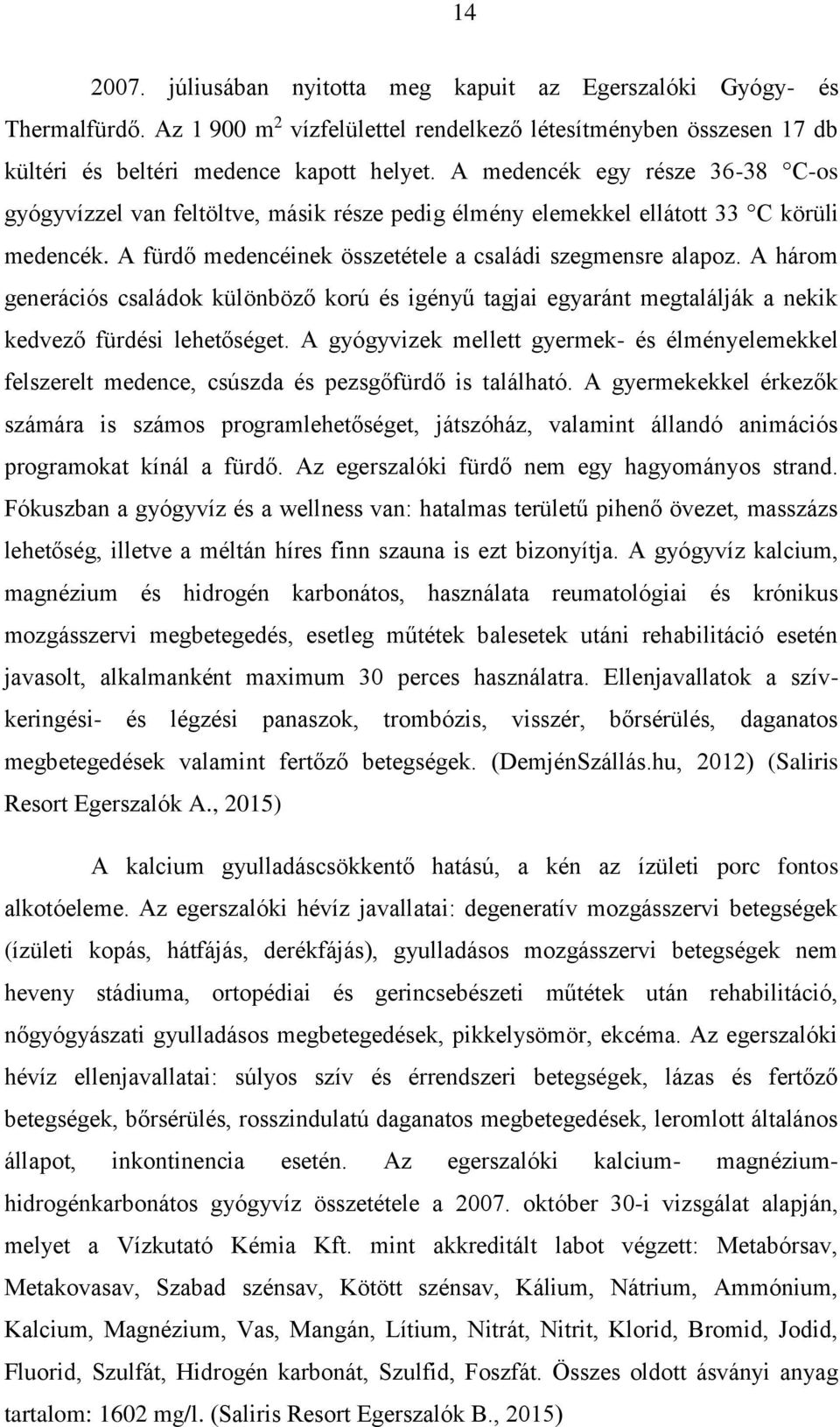 A három generációs családok különböző korú és igényű tagjai egyaránt megtalálják a nekik kedvező fürdési lehetőséget.