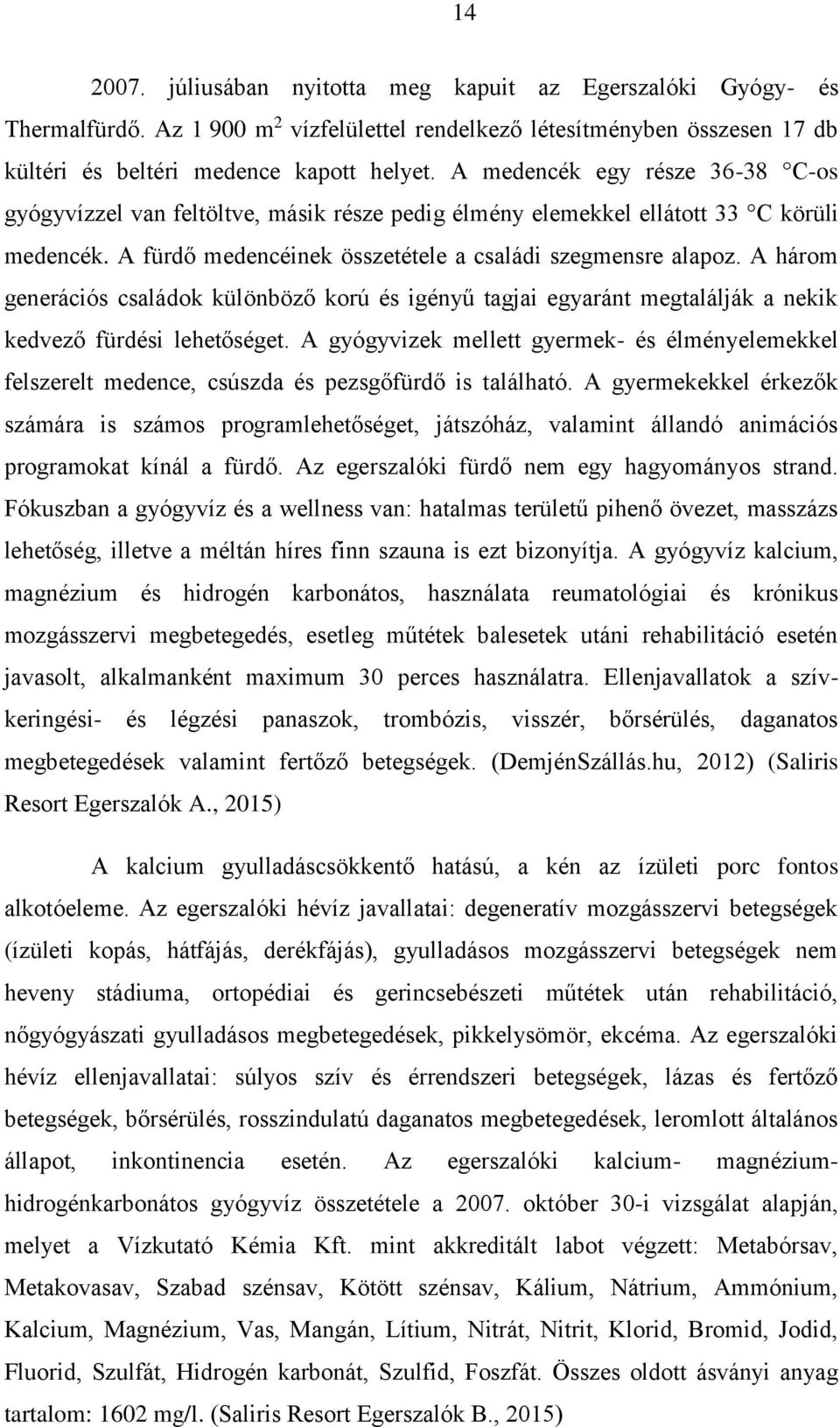 A három generációs családok különböző korú és igényű tagjai egyaránt megtalálják a nekik kedvező fürdési lehetőséget.