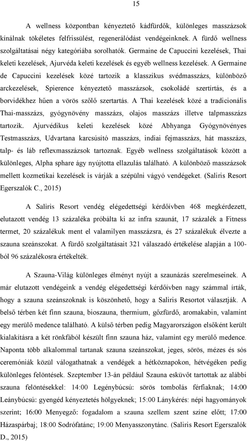 A Germaine de Capuccini kezelések közé tartozik a klasszikus svédmasszázs, különböző arckezelések, Spierence kényeztető masszázsok, csokoládé szertírtás, és a borvidékhez hűen a vörös szőlő