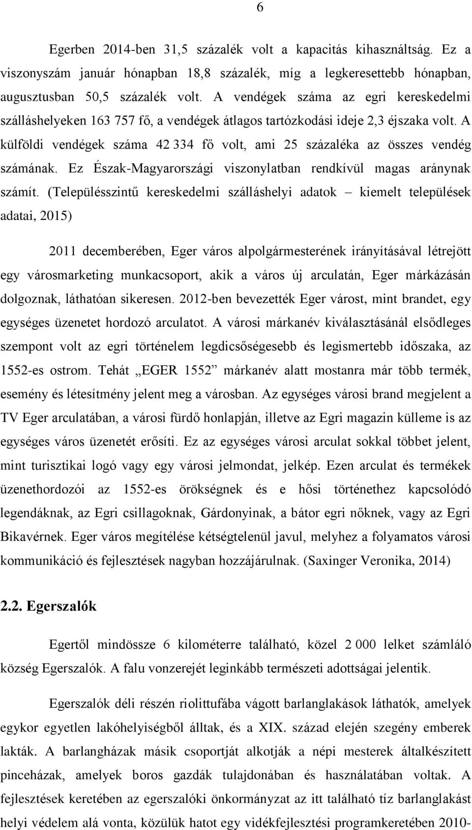 A külföldi vendégek száma 42 334 fő volt, ami 25 százaléka az összes vendég számának. Ez Észak-Magyarországi viszonylatban rendkívül magas aránynak számít.