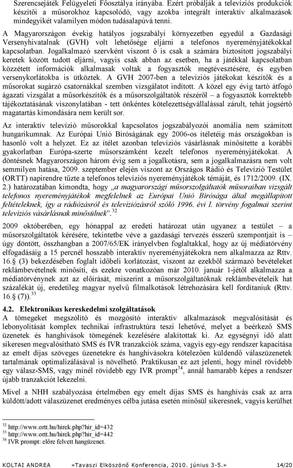 A Magyarországon évekig hatályos jogszabályi környezetben egyedül a Gazdasági Versenyhivatalnak (GVH) volt lehetősége eljárni a telefonos nyereményjátékokkal kapcsolatban.