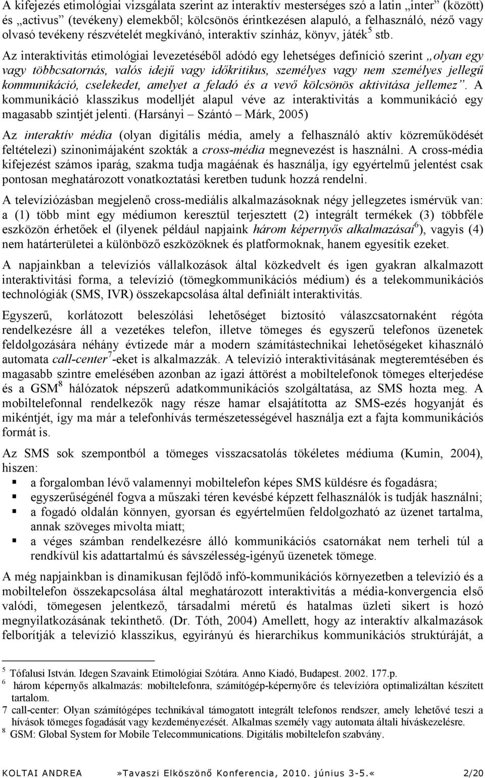 Az interaktivitás etimológiai levezetéséből adódó egy lehetséges definíció szerint olyan egy vagy többcsatornás, valós idejű vagy időkritikus, személyes vagy nem személyes jellegű kommunikáció,