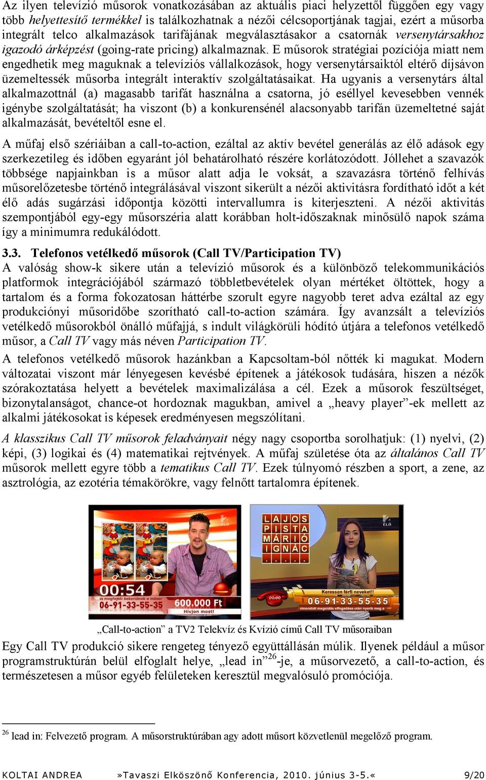 E műsorok stratégiai pozíciója miatt nem engedhetik meg maguknak a televíziós vállalkozások, hogy versenytársaiktól eltérő díjsávon üzemeltessék műsorba integrált interaktív szolgáltatásaikat.