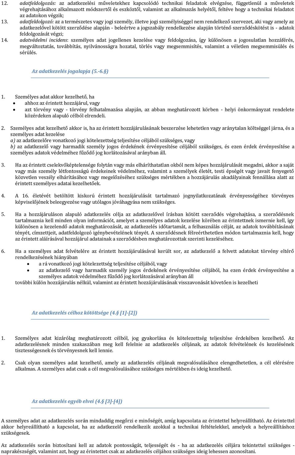 adatfeldolgozó: az a természetes vagy jogi személy, illetve jogi személyiséggel nem rendelkező szervezet, aki vagy amely az adatkezelővel kötött szerződése alapján - beleértve a jogszabály