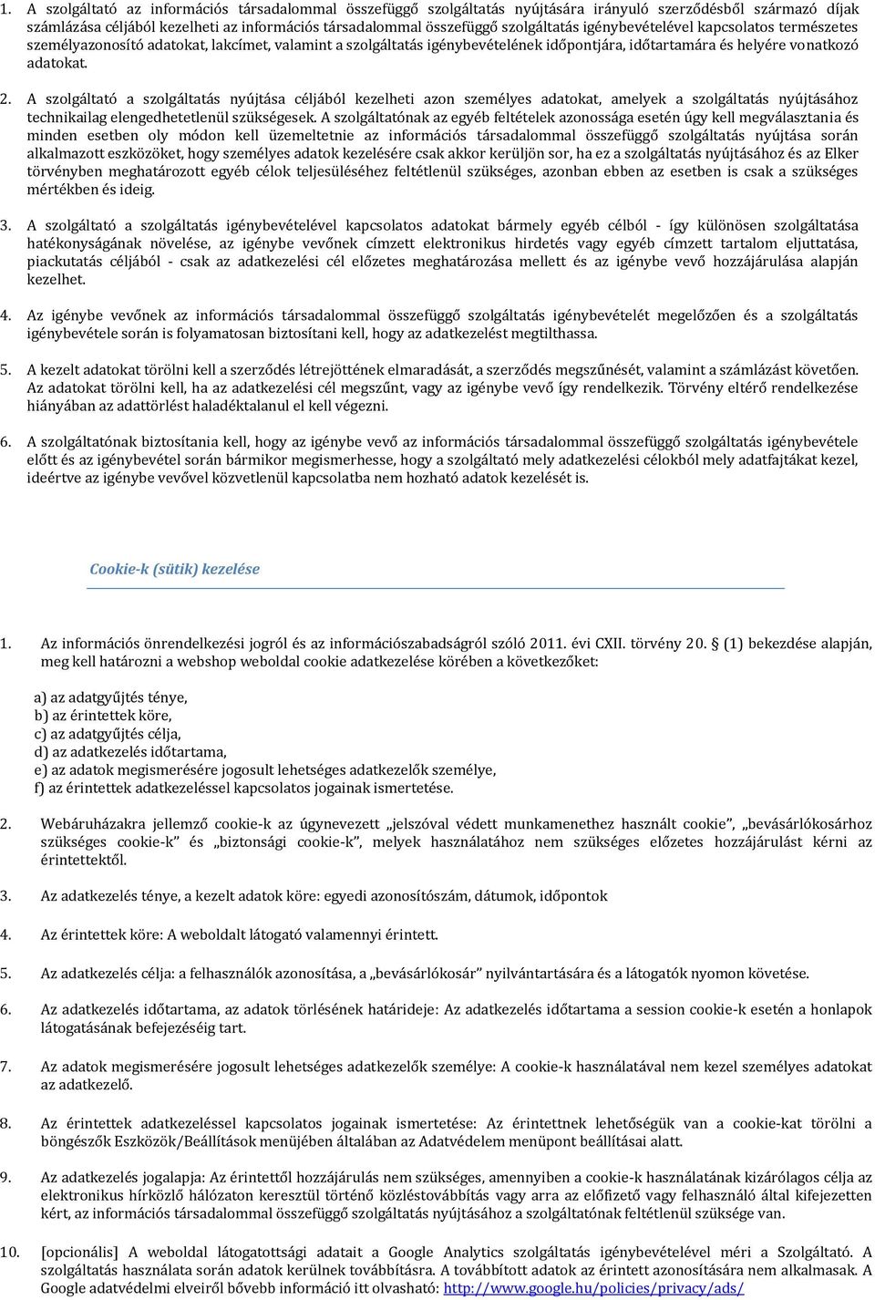 A szolgáltató a szolgáltatás nyújtása céljából kezelheti azon személyes adatokat, amelyek a szolgáltatás nyújtásához technikailag elengedhetetlenül szükségesek.